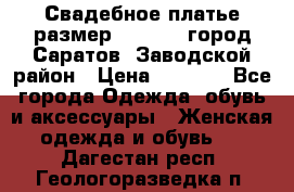 Свадебное платье размер 48- 50.  город Саратов  Заводской район › Цена ­ 8 700 - Все города Одежда, обувь и аксессуары » Женская одежда и обувь   . Дагестан респ.,Геологоразведка п.
